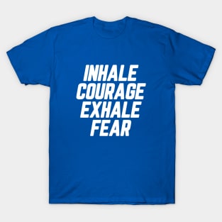 Inhale Courage Exhale Fear #9 T-Shirt